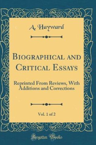 Cover of Biographical and Critical Essays, Vol. 1 of 2: Reprinted From Reviews, With Additions and Corrections (Classic Reprint)