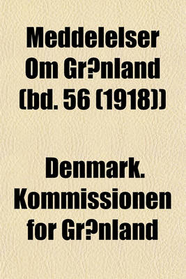 Book cover for Meddelelser Om Gronland (Bd. 56 (1918))