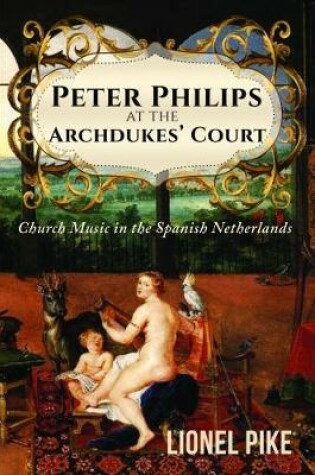 Cover of Peter Philips at the Archdukes' Court: Church Music in the Spanish Netherlands