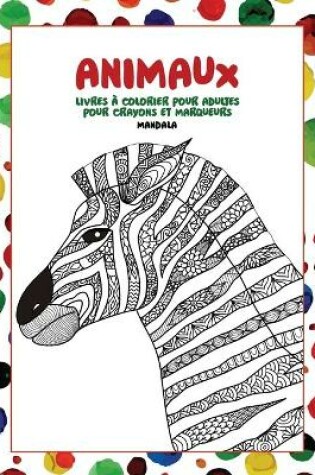 Cover of Livres a colorier pour adultes pour crayons et marqueurs - Mandala - Animaux