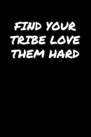 Cover of Find Your Tribe Love Them Hard