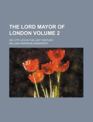 Book cover for The Lord Mayor of London; Or, City Life in the Last Century Volume 2