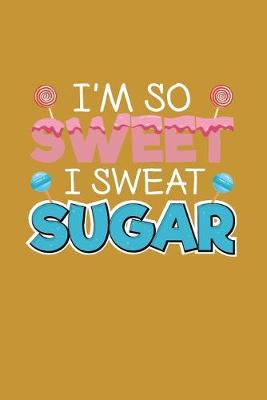 Book cover for I'm So Sweet I Sweat Sugar