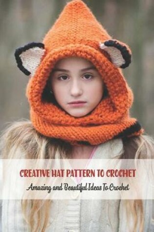 Cover of Creative Hat Pattern To Crochet