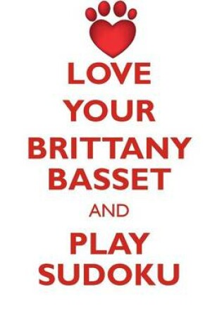 Cover of LOVE YOUR BRITTANY BASSET AND PLAY SUDOKU FAWN BRITTANY BASSET SUDOKU LEVEL 1 of 15