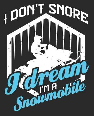 Book cover for I Don't Snore I Dream I'm A Snowmobile