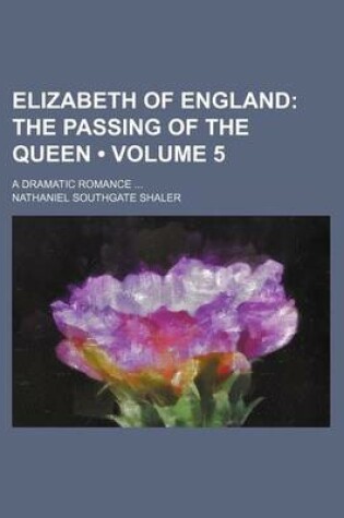 Cover of Elizabeth of England (Volume 5); The Passing of the Queen. a Dramatic Romance