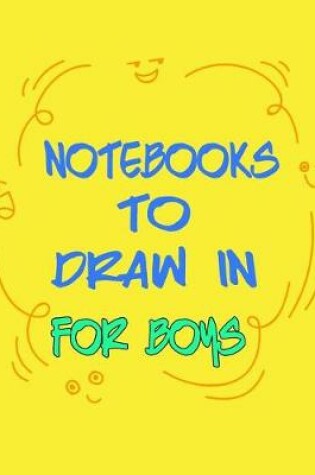 Cover of Notebooks To Draw In For Boys