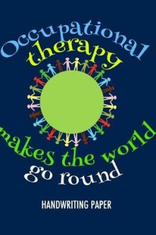 Cover of Occupational Therapy Makes the World Go Round Handwriting Paper