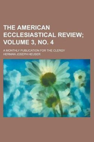 Cover of The American Ecclesiastical Review; A Monthly Publication for the Clergy Volume 3, No. 4