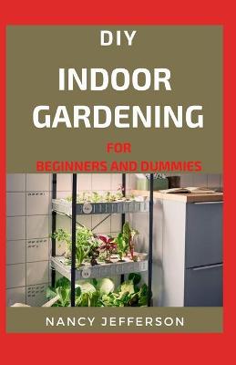 Cover of DIY Indoor Gardening For Beginners and Dummies