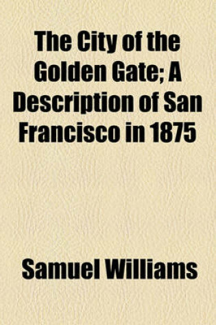 Cover of The City of the Golden Gate; A Description of San Francisco in 1875