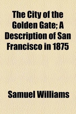 Book cover for The City of the Golden Gate; A Description of San Francisco in 1875