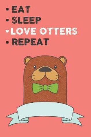 Cover of Eat Sleep Love Otters Repeat