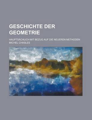 Book cover for Geschichte Der Geometrie; Hauptsachlich Mit Bezug Auf Die Neueren Methoden