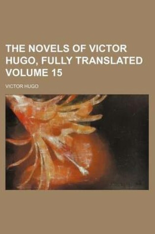 Cover of The Novels of Victor Hugo, Fully Translated Volume 15