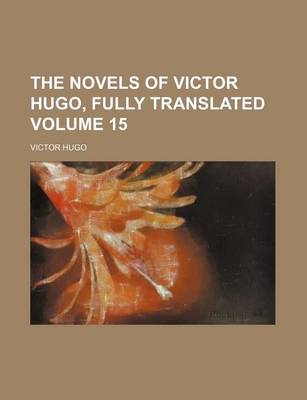 Book cover for The Novels of Victor Hugo, Fully Translated Volume 15