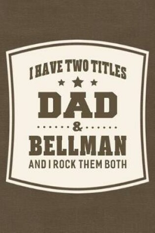 Cover of I Have Two Titles Dad & Bellman And I Rock Them Both