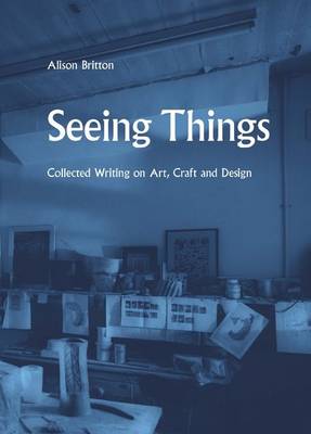 Book cover for Seeing Things: Collected Writing on Art, Craft and Design