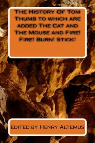 Cover of The History Of Tom Thumb to which are added The Cat and The Mouse and Fire! Fire! Burn! Stick!