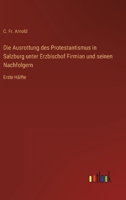 Book cover for Die Ausrottung des Protestantismus in Salzburg unter Erzbischof Firmian und seinen Nachfolgern