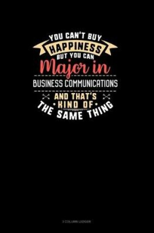 Cover of You Can't Buy Happiness But You Can Major In Business Communications and That's Kind Of The Same Thing