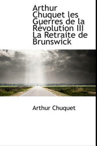 Cover of Arthur Chuquet Les Guerres de La R Volution III La Retraite de Brunswick