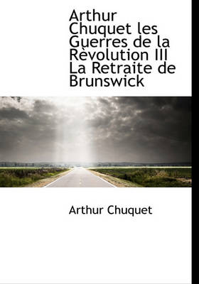 Book cover for Arthur Chuquet Les Guerres de La R Volution III La Retraite de Brunswick