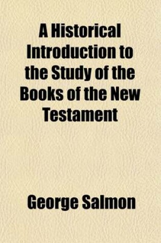 Cover of A Historical Introduction to the Study of the Books of the New Testament; Being an Expansion of Lectures Delivered in the Divinity School of the University of Dublin