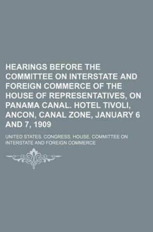 Cover of Hearings Before the Committee on Interstate and Foreign Commerce of the House of Representatives, on Panama Canal. Hotel Tivoli, Ancon, Canal Zone, January 6 and 7, 1909