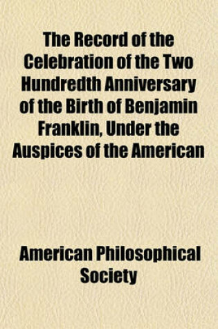 Cover of The Record of the Celebration of the Two Hundredth Anniversary of the Birth of Benjamin Franklin, Under the Auspices of the American