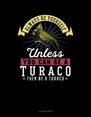 Cover of Always Be Yourself Unless You Can Be a Turaco Then Be a Turaco