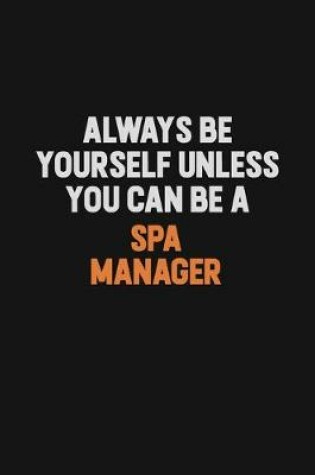 Cover of Always Be Yourself Unless You Can Be A Spa Manager