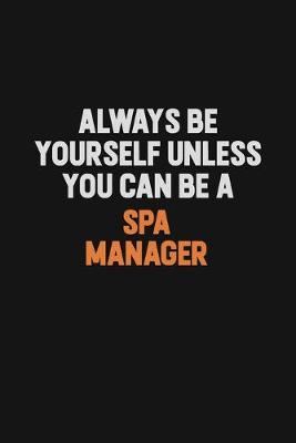 Book cover for Always Be Yourself Unless You Can Be A Spa Manager