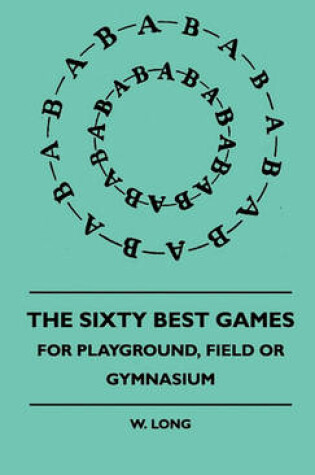 Cover of The Sixty Best Games - For Playground, Field Or Gymnasium