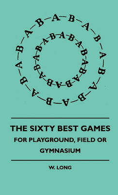 Book cover for The Sixty Best Games - For Playground, Field Or Gymnasium