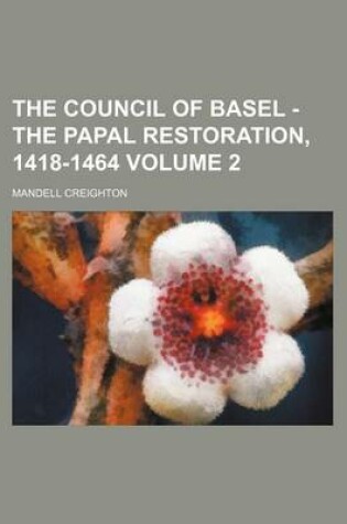 Cover of The Council of Basel - The Papal Restoration, 1418-1464 Volume 2
