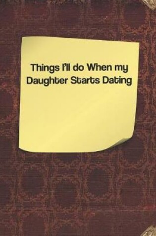 Cover of Things I'll Do When My Daughter Starts Dating