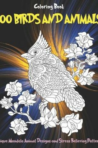 Cover of 100 Birds and Animals - Coloring Book - Unique Mandala Animal Designs and Stress Relieving Patterns