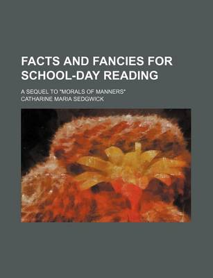 Book cover for Facts and Fancies for School-Day Reading; A Sequel to Morals of Manners