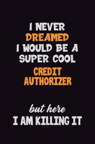 Cover of I Never Dreamed I would Be A Super Cool Credit Authorizer But Here I Am Killing It