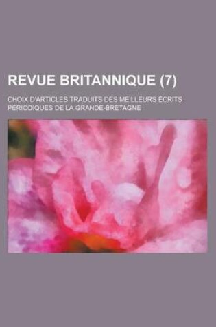 Cover of Revue Britannique; Choix D'Articles Traduits Des Meilleurs Ecrits Periodiques de La Grande-Bretagne (7 )