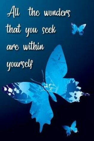 Cover of All the wonders that you seek are within yourself (Butterfly Journal)