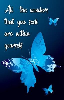 Cover of All the wonders that you seek are within yourself (Butterfly Journal)