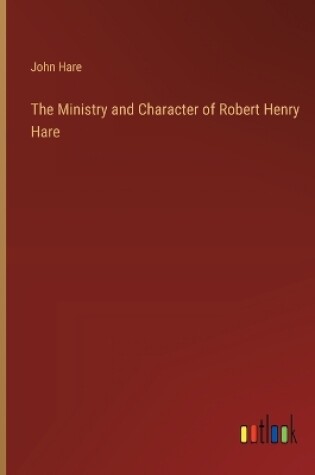 Cover of The Ministry and Character of Robert Henry Hare