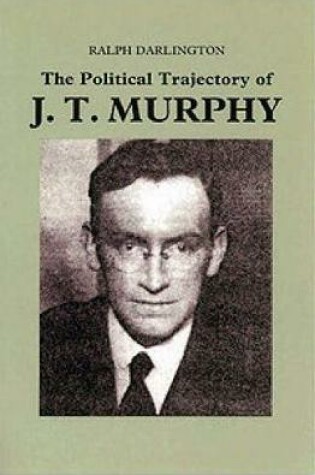 Cover of The Political Trajectory of J T Murphy