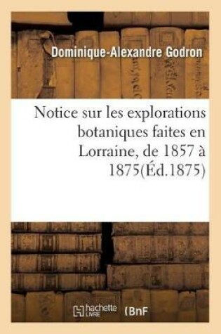 Cover of Notice Sur Les Explorations Botaniques Faites En Lorraine, de 1857 À 1875, Et de Leurs Résultats