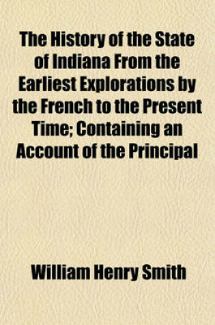 Cover of The History of the State of Indiana from the Earliest Explorations by the French to the Present Time; Containing an Account of the Principal Civil, Political and Military Events from 1763 to 1903 Volume 2