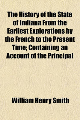 Book cover for The History of the State of Indiana from the Earliest Explorations by the French to the Present Time; Containing an Account of the Principal Civil, Political and Military Events from 1763 to 1903 Volume 2