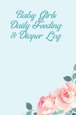 Cover of Baby Girls Daily Feeding and Diaper Log